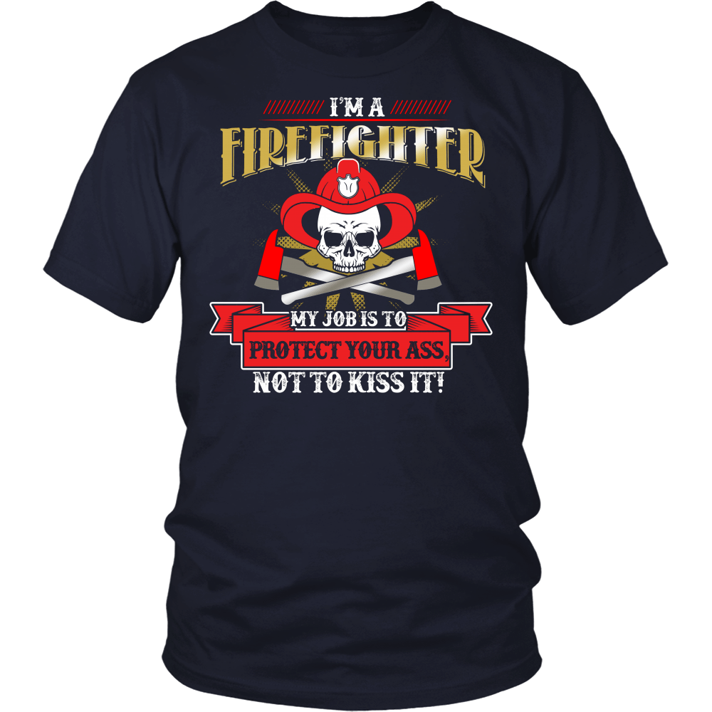 I`m A Firefighter My Job Is To Protect Your Ass Not To Kiss It