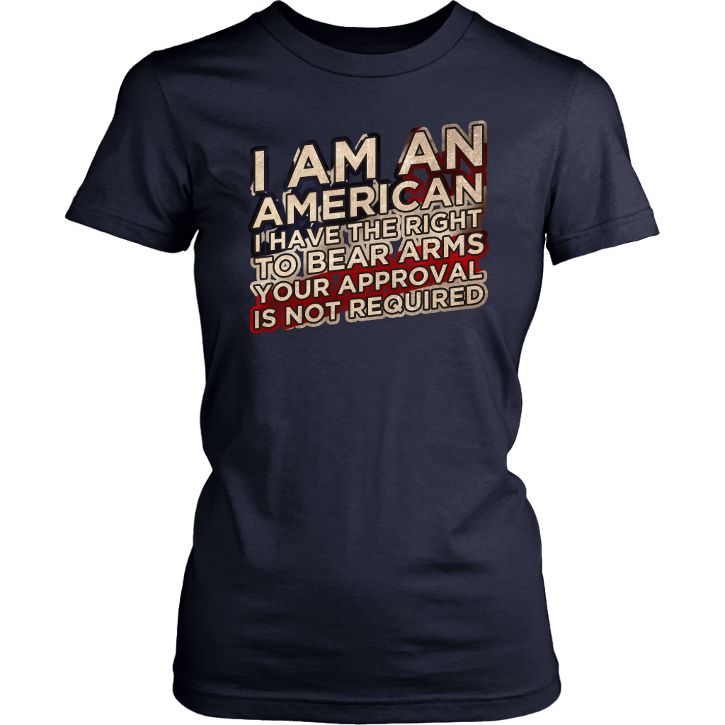 I Am An American I Have The Right To Bear Arms Your Approval Is Not Required