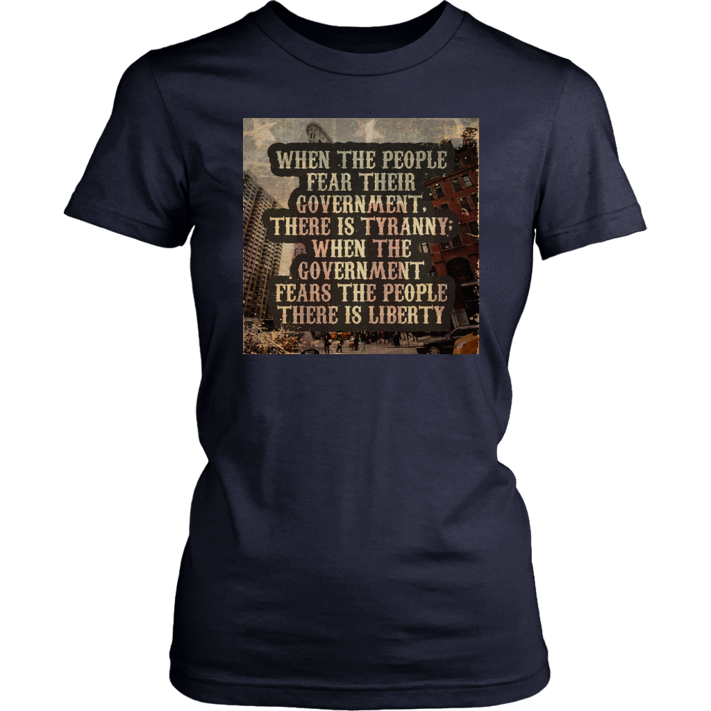 Limited Edition - When The People Fear Their Government, There Is Tyranny When The Government Fears The People There Is Liberty