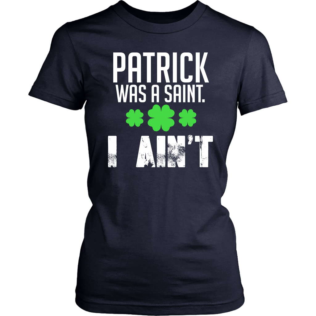 Limited Edition - Patrick Was A Saint. I Ain't