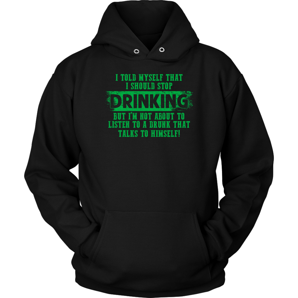 Limited Edition - I Told Myself That I Should Stop Drinking But I'm Not About To Listen To A Drunk That Talks To Himself!