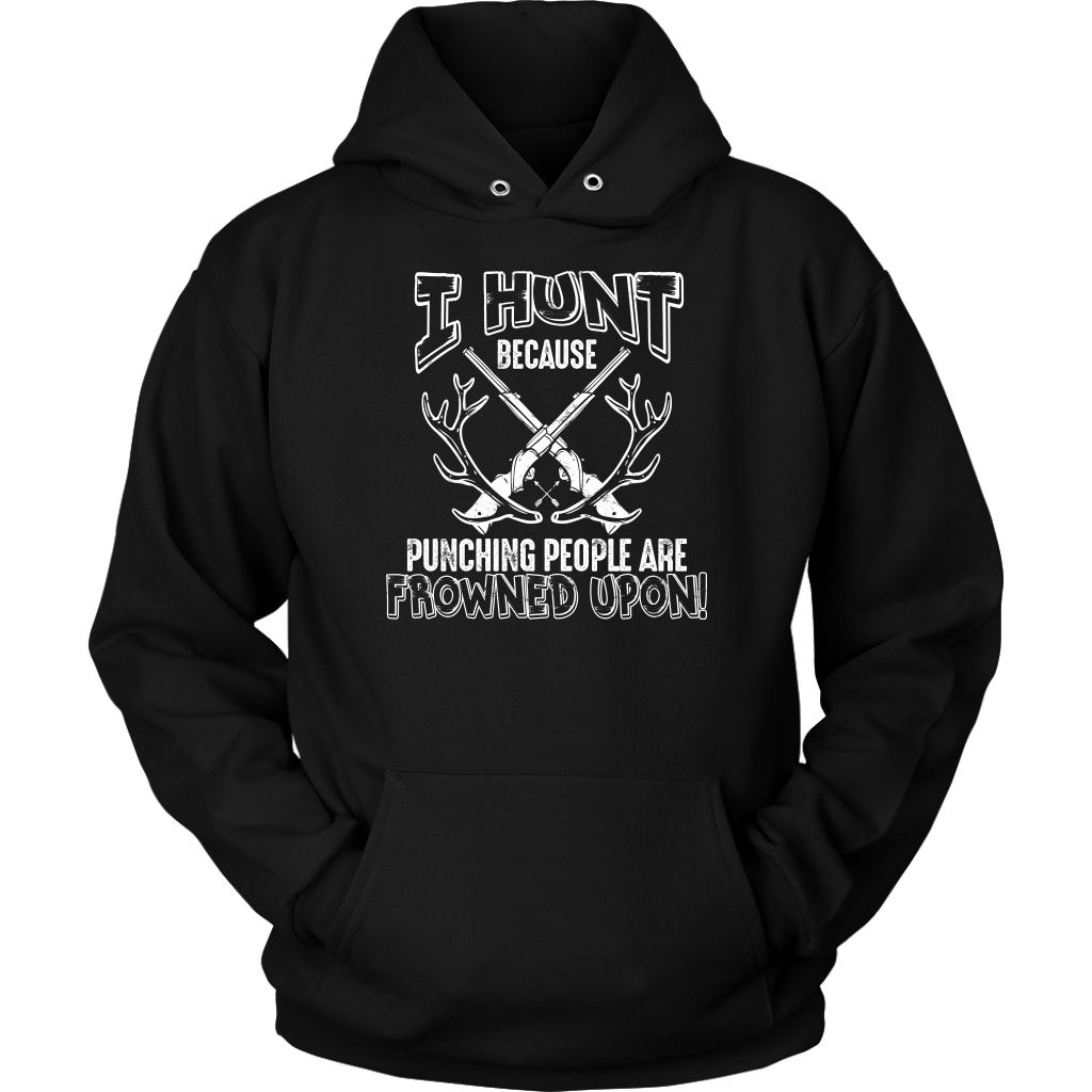 Limited Edition - I Hunt Because Punching People Are Frowned Upon
