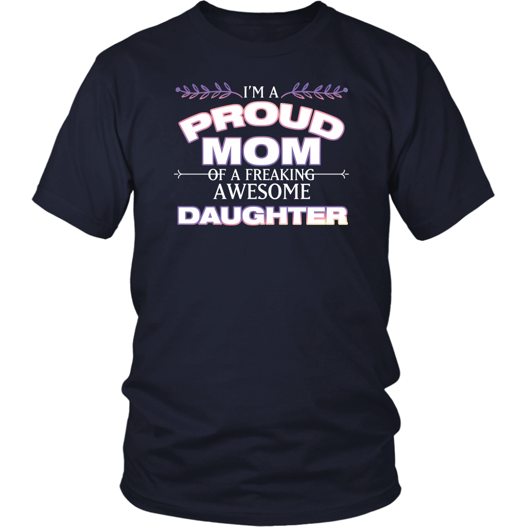 Limited Edition - I'm A Proud Mom Of A Freaking Awesome Daughter