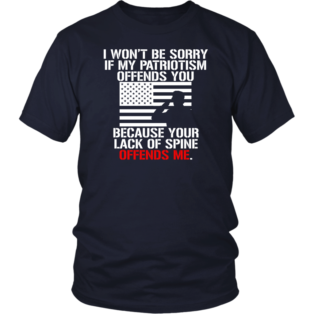 I Won't Be Sorry If My Patriotism Offends You Because Your Lack Of Spine Offends Me