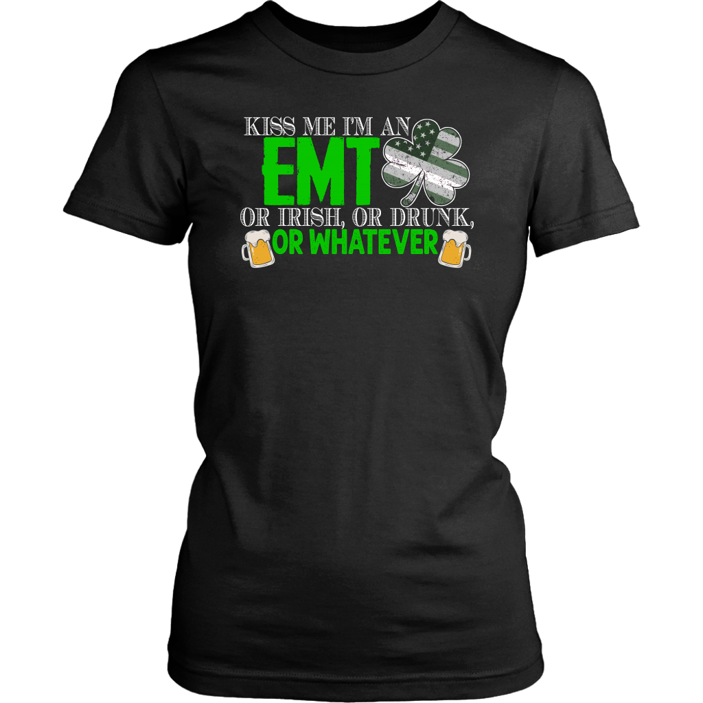 Limited Edition - Kiss Me I'm A EMT Or Irish, Or Drunk, Or Whatever