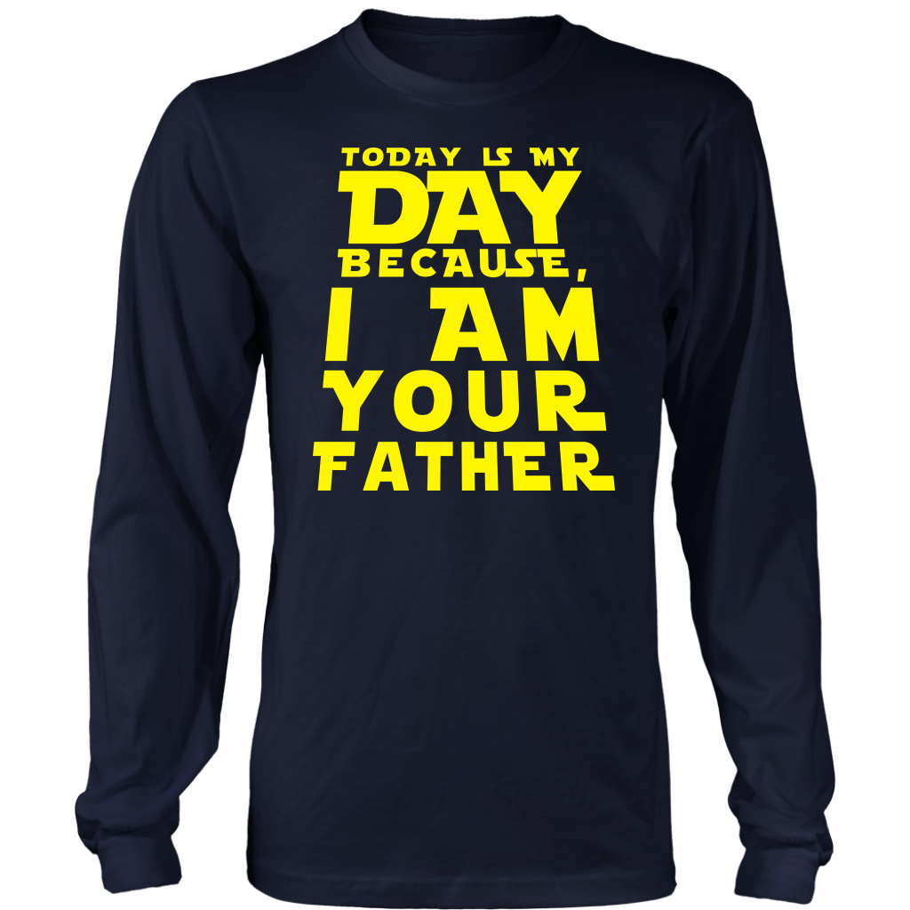 Limited Edition - Today Is My Day Because I Am Your Father