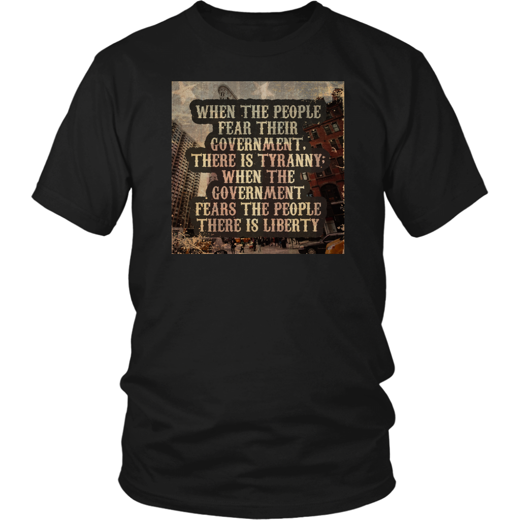 Limited Edition - When The People Fear Their Government, There Is Tyranny When The Government Fears The People There Is Liberty