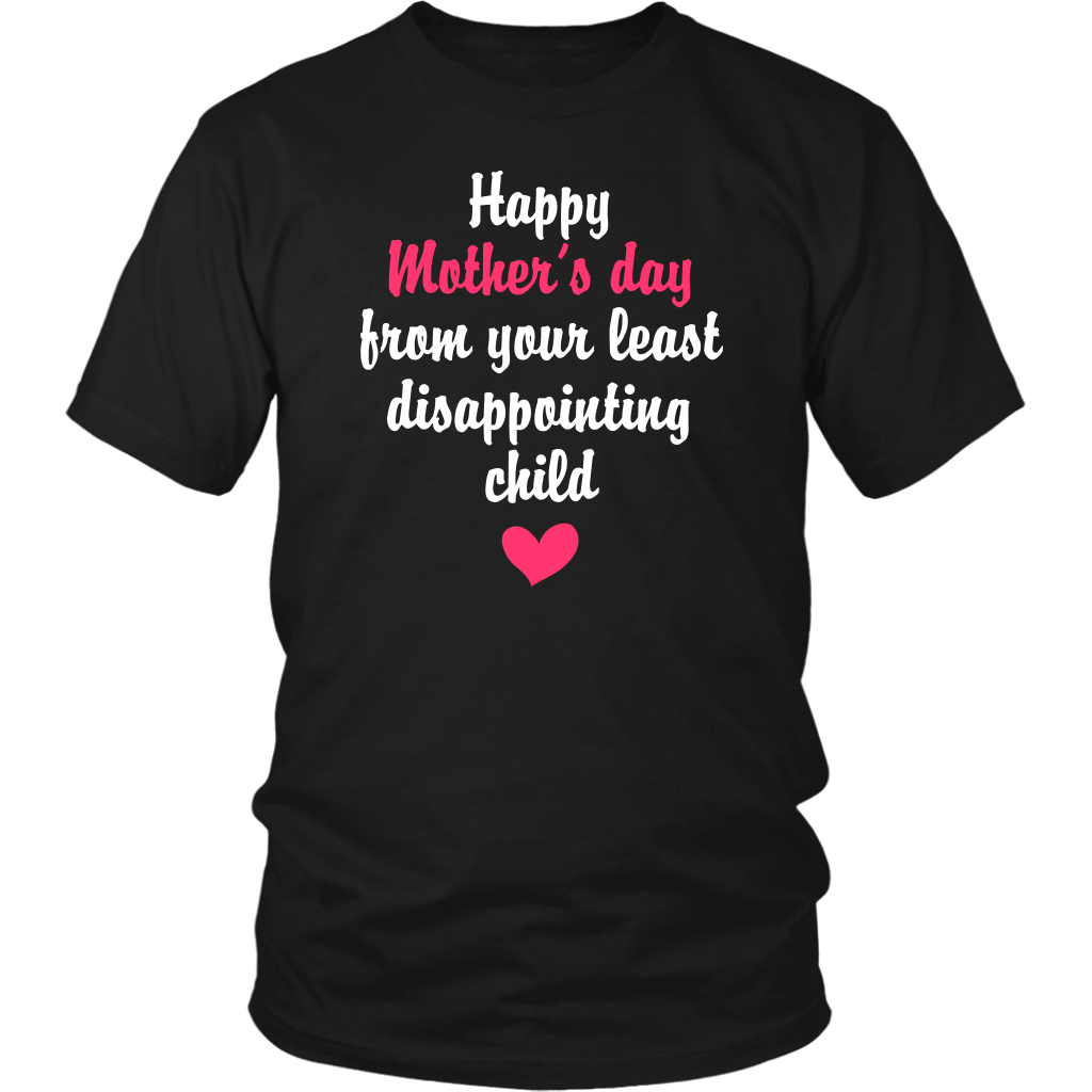 Limited Edition - Happy Mother's Day From Your Least Disappointing Child