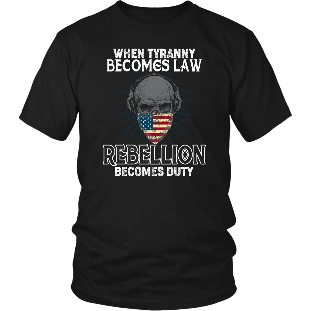 When Tyranny Becomes Law Rebellion Become's Duty