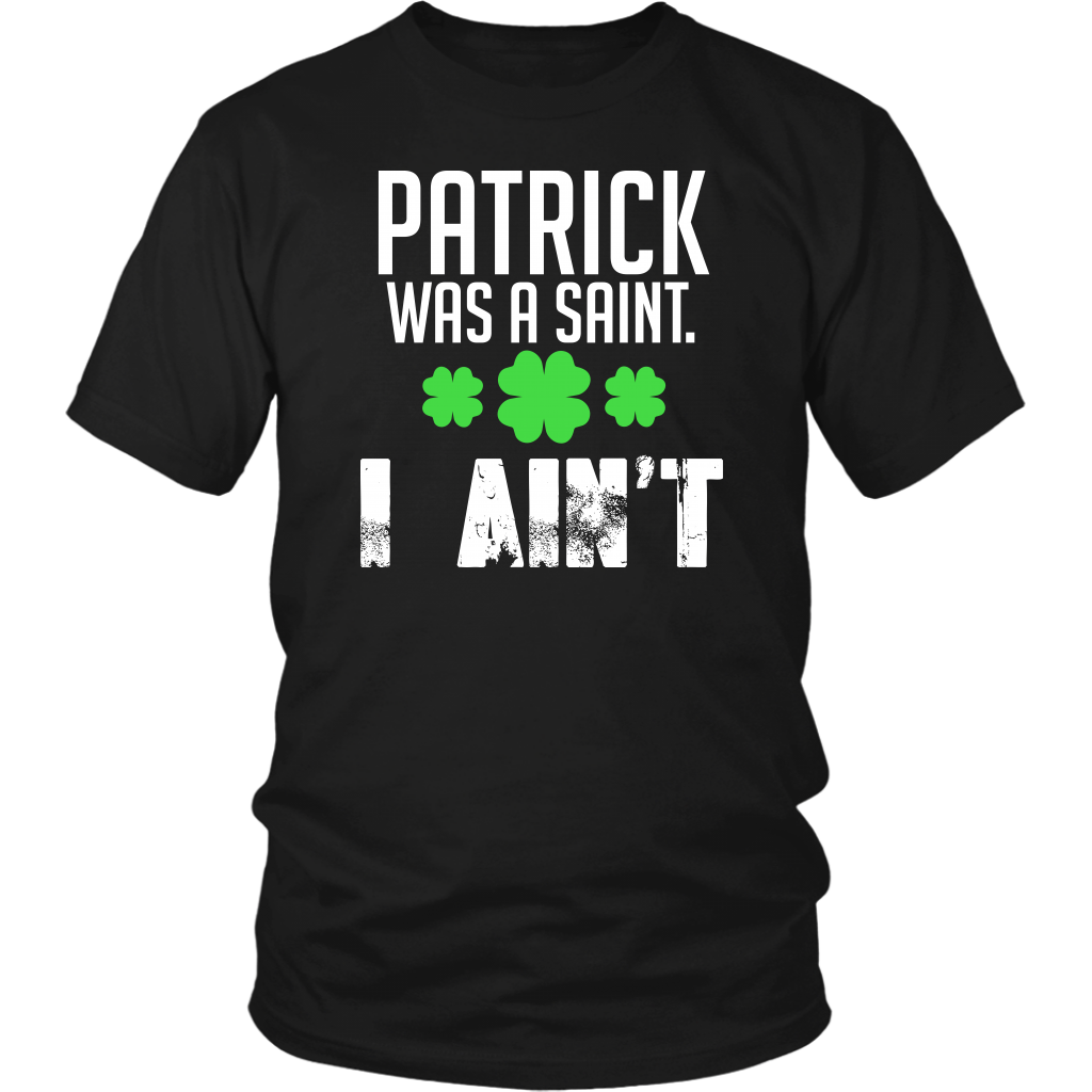 Limited Edition - Patrick Was A Saint. I Ain't