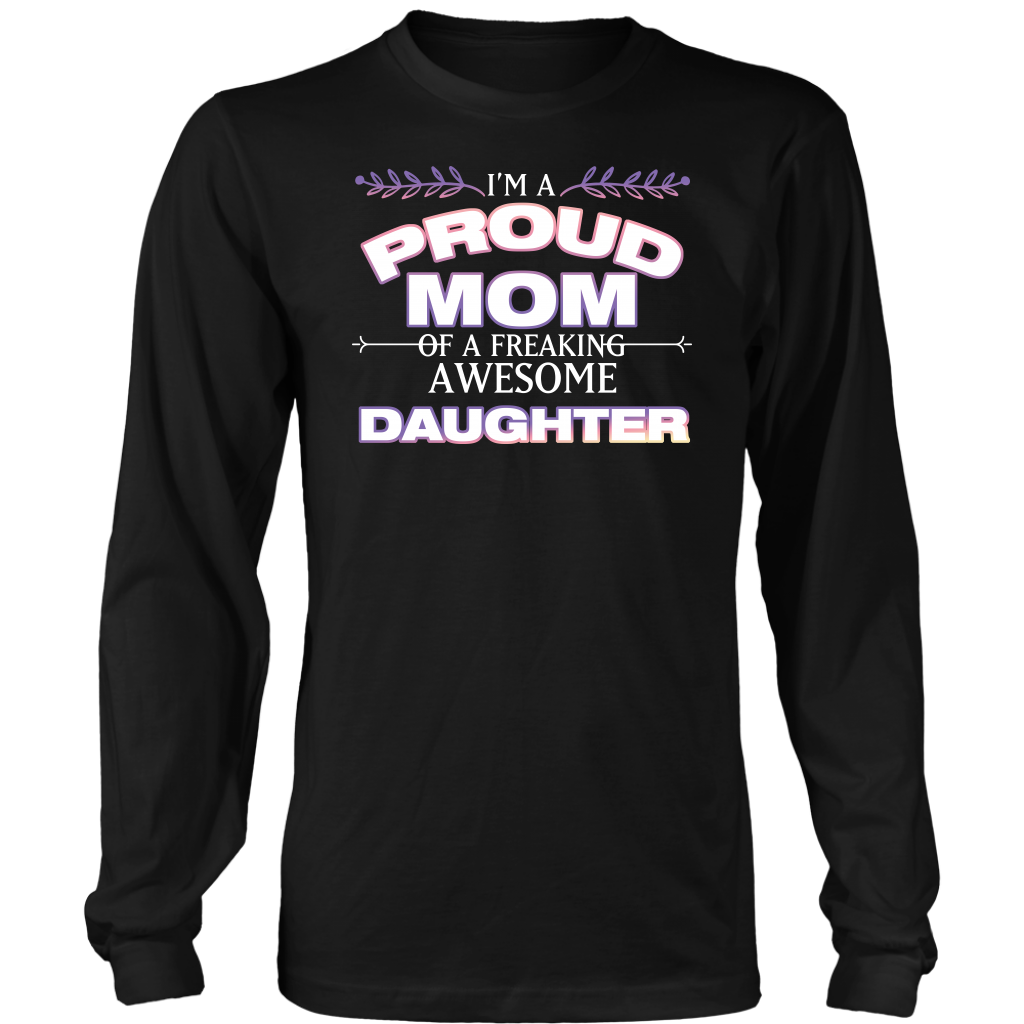 Limited Edition - I'm A Proud Mom Of A Freaking Awesome Daughter