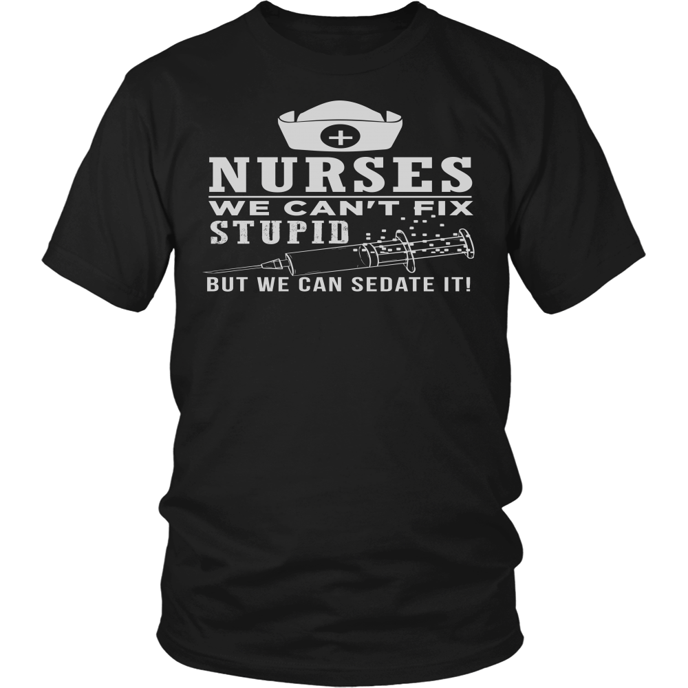 Nurses We Can`t Fix Stupid But We Can Sedate It!